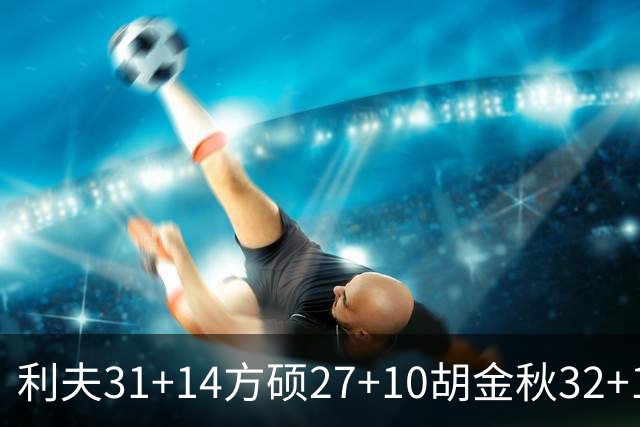 利夫31+14方硕27+10胡金秋32+13 北京力克广厦