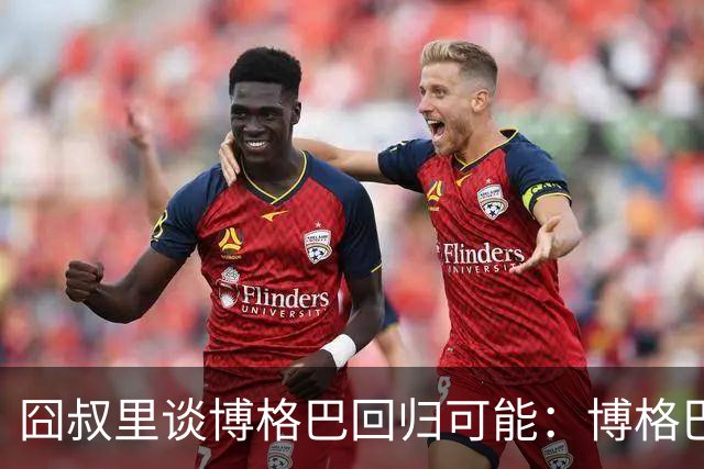 囧叔里谈博格巴回归可能：博格巴是谁？我不认识